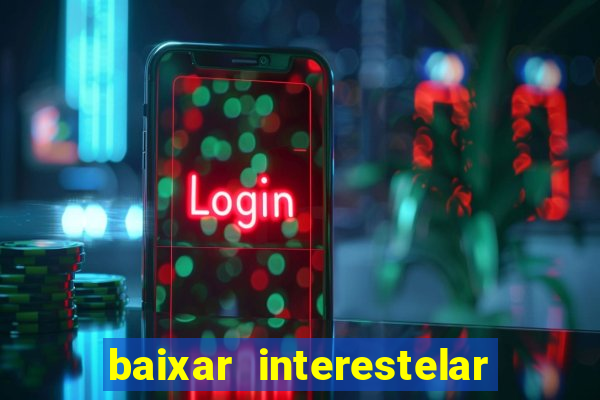 baixar interestelar filme completo dublado